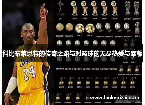 科比布莱恩特的传奇之路与对篮球的无尽热爱与奉献