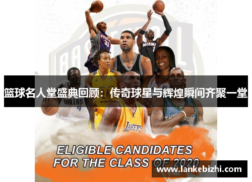 篮球名人堂盛典回顾：传奇球星与辉煌瞬间齐聚一堂