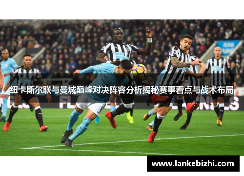 纽卡斯尔联与曼城巅峰对决阵容分析揭秘赛事看点与战术布局