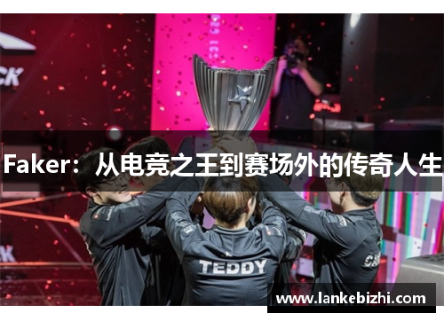 Faker：从电竞之王到赛场外的传奇人生