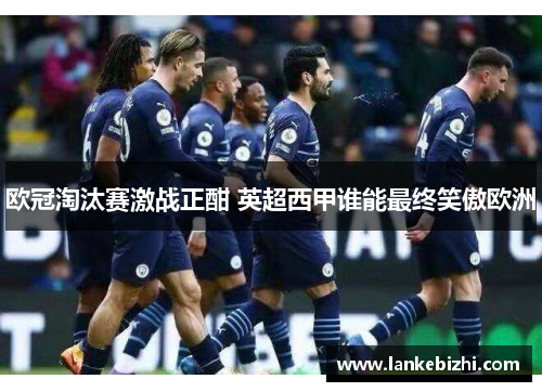 欧冠淘汰赛激战正酣 英超西甲谁能最终笑傲欧洲